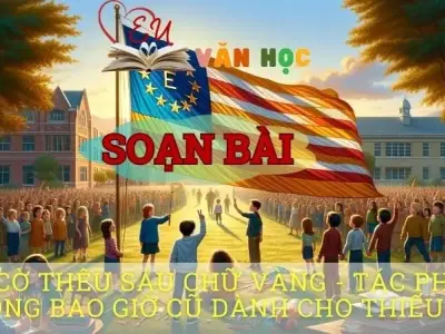 Soạn bài Lá cờ thêu sáu chữ vàng tác phẩm không bao giờ cũ dành cho thiếu nhi - Ngữ văn 8 Cánh Diều
