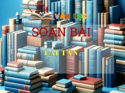 Soạn bài Lai Tân - Ngữ Văn Lớp 11