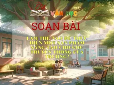 Soạn bài Làm Thế Nào Để Thực Hiện Một Sản Phẩm Sáng Tạo Cho Góc Truyền Thông Của Trường? - Sách Chân Trời Sáng Tạo