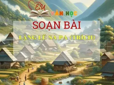 Soạn bài Lặng lẽ Sa Pa (trích) - Ngữ văn 9