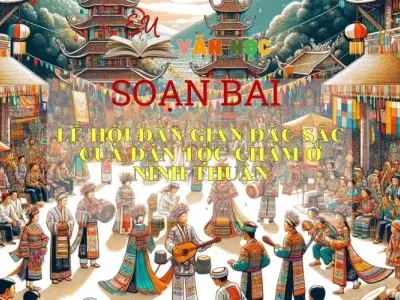 SOẠN BÀI LỄ HỘI DÂN GIAN ĐẶC SẮC CỦA DÂN TỘC CHĂM Ở NINH THUẬN - SÁCH CÁNH DIỀU LỚP 10 TẬP 1