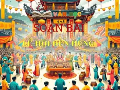 SOẠN BÀI LỄ HỘI ĐỀN HÙNG - SÁCH CÁNH DIỀU LỚP 10 TẬP 1