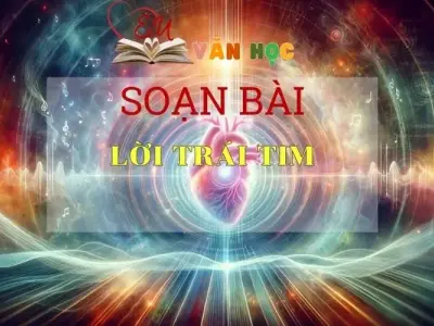 Soạn bài Lời trái tim - Sách Chân trời sáng tạo Ngữ Văn 7 (tập hai)
