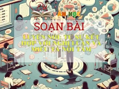 Soạn bài Luyện nói: Tự sự kết hợp với nghị luận và miêu tả nội tâm - Ngữ văn 9