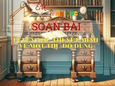 Soạn bài Luyện nói thuyết minh về một thứ đồ dùng - Ngữ văn lớp 8