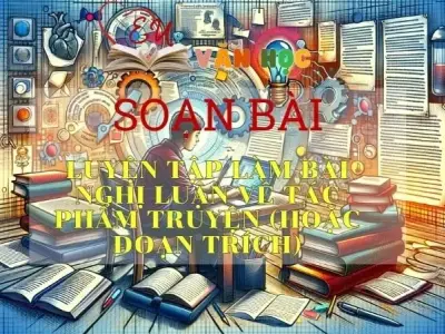 Soạn bài Luyện tập làm bài nghị luận về tác phẩm truyện hoặc đoạn trích - Ngữ văn 9