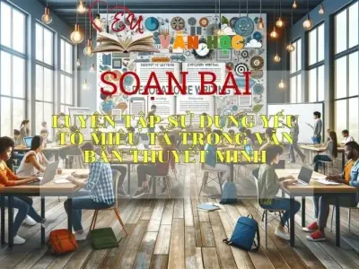 Soạn bài Luyện tập sử dụng yếu tố miêu tả trong văn bản thuyết minh - Ngữ văn 9