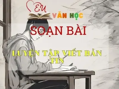 Soạn bài Luyện tập viết bản tin - Ngữ Văn Lớp 11