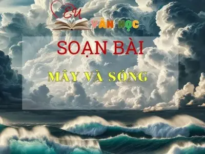 Soạn bài Mây Và Sóng - Sách Chân Trời Sáng Tạo Ngữ Văn 6 (tập 2)