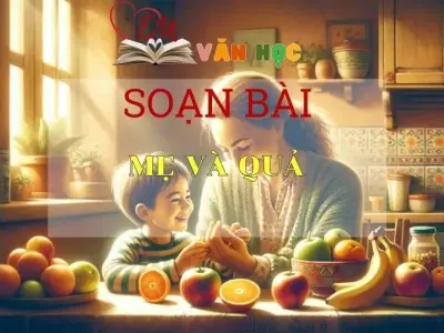 Soạn bài: Mẹ và Quả - ngữ văn 7 tập 2 - sách Cánh Diều