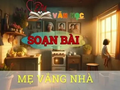 Soạn bài Mẹ vắng nhà - ngữ văn 8 tập 2 - Chân trời sáng tạo