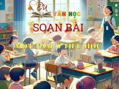 Soạn bài Một Năm Ở Tiểu Học - Sách Chân Trời Sáng Tạo Ngữ Văn 6 