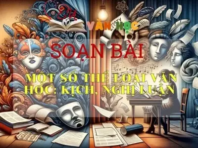 Soạn bài Một số thể loại văn học: kịch, nghị luận - Văn 11