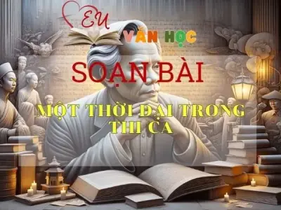 Soạn bài Một thời đại trong thi ca - Ngữ Văn Lớp 11