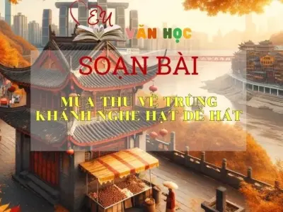 Soạn bài Mùa thu về Trùng Khánh nghe hạt dẻ hát - Sách Chân trời sáng tạo lớp 7