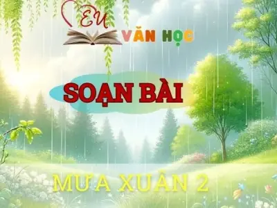 Soạn bài Mưa xuân (II) - ngữ văn 8 tập 1 - sách Chân trời sáng tạo