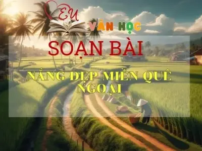 Soạn bài Nắng đẹp miền quê ngoại - Sách Cánh Diều Lớp 11