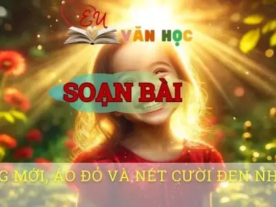 Soạn bài Nắng mới, áo đỏ và nét cười đen nhánh - Ngữ văn 8 Cánh Diều