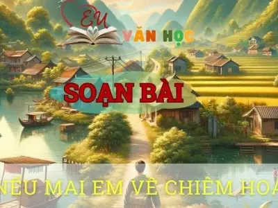 Soạn bài Nếu mai em về Chiêm Hoá - Ngữ văn 8 tập 1 Cánh diều 