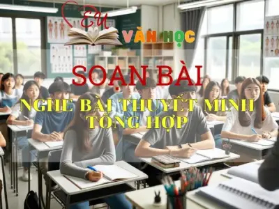 Soạn bài Nghe bài thuyết minh tổng hợp - Sách Cánh Diều Lớp 11