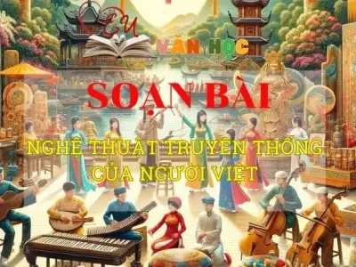 Soạn văn bài Nghệ thuật truyền thống của người Việt - Sách kết nối tri thức lớp 10 tập 2