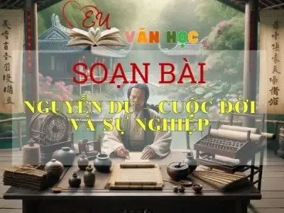 Soạn bài Nguyễn Du – Cuộc đời và sự nghiệp - Sách Cánh Diều Lớp 11