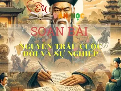 SOẠN VĂN BÀI NGUYỄN TRÃI- CUỘC ĐỜI VÀ SỰ NGHIỆP- SÁCH CÁNH DIỀU LỚP 10 TẬP 2