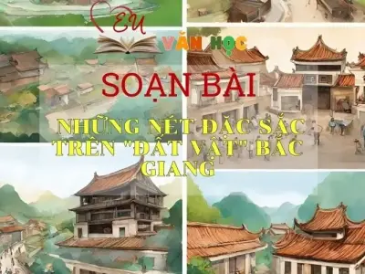 Soạn bài Những nét đặc sắc trên đất vật Bắc Giang - ngữ văn 7 tập 1 - sách Cánh Diều