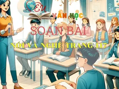 SOẠN VĂN BÀI NÓI VÀ NGHE TRANG 117 - SÁCH CÁNH DIỀU LỚP 10 TẬP 2