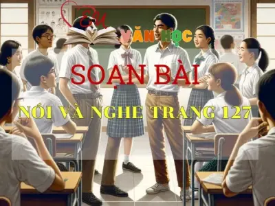 Soạn bài Nói và nghe trang 127 - Sách Cánh Diều Lớp 11