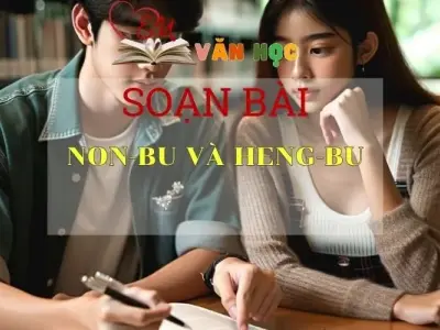Soạn bài Non-bu và Heng-bu - Sách Chân Trời Sáng Tạo Ngữ Văn 6 (Tập 1)