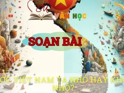 Soạn bài Nước Việt Nam ta nhỏ hay không nhỏ? – Ngữ văn 8 tập 1 Cánh diều