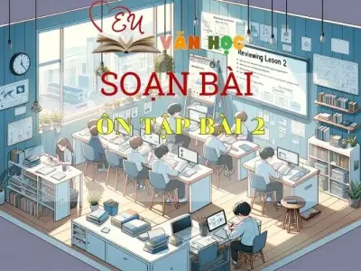 Soạn bài Ôn tập bài 2 - Sách Chân trời sáng tạo Ngữ Văn 7