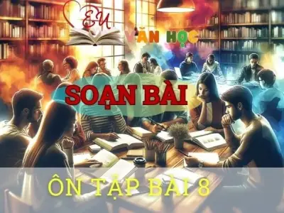Soạn bài Ôn tập bài 8 - ngữ văn 8 tập 2 - sách Chân trời sáng tạo
