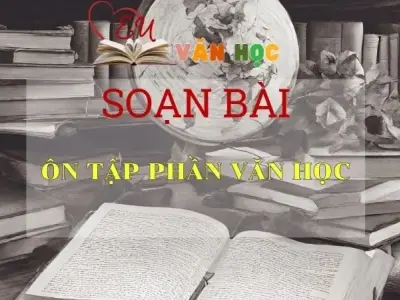 Soạn bài Ôn tập phần văn học - Ngữ Văn Lớp 11