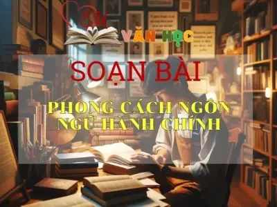 Soạn bài Phong cách ngôn ngữ hành chính - Ngữ Văn Lớp 12