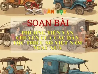 Soạn bài Phương tiện vận chuyển của các dân tộc thiểu số Việt Nam ngày xưa - ngữ văn 7 tập 2 - Cánh Diều