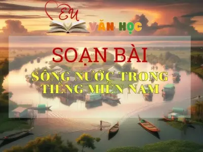 Soạn bài Sông nước trong tiếng miền Nam - Sách Cánh Diều Lớp 11