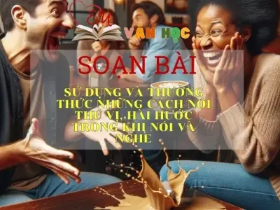 Soạn bài Sử dụng và thưởng thức những cách nói thú vị, hài hước trong khi nói và nghe - Sách Chân trời sáng tạo Ngữ Văn 7