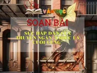 Soạn bài Sức hấp dẫn của truyện ngắn Chiếc lá cuối cùng - Sách Chân trời sáng tạo Ngữ Văn 7