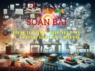 Soạn bài Thách thức thứ hai: Từ ý tưởng đến sản phẩm - Kết nối tri thức - Ngữ văn lớp 7 tập 2