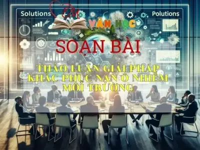 Soạn bài Thảo luận về giải pháp khắc phục nạn ô nhiễm môi trường -Ngữ văn 6 Kết nối tri thức