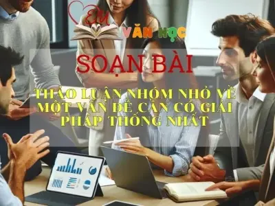 Soạn bài Thảo Luận Nhóm Nhỏ Về Một Vấn Đề Cần Có Giải Pháp Thống Nhất - Sách Chân Trời Sáng Tạo Ngữ Văn 6 (tập 2)