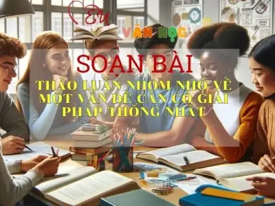 Soạn bài Thảo Luận Nhóm Nhỏ Về Một Vấn Đề Cần Có Giải Pháp Thống Nhất - Sách Chân Trời Sáng Tạo Ngữ văn 6 (tập 1)