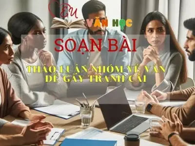 Soạn bài Thảo luận nhóm về vấn đề gây tranh cãi - Sách Chân trời sáng tạo Ngữ Văn 7