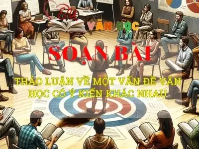Soạn văn bài Thảo luận về một vấn đề văn học có ý kiến khác nhau - Sách kết nối tri thức lớp 10 tập 2