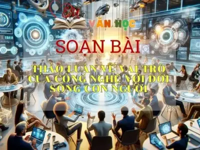 Soạn bài Thảo luận về vai trò của công nghệ với đời sống con người trang 48 - Kết nối tri thức - Ngữ văn lớp 7 tập 2