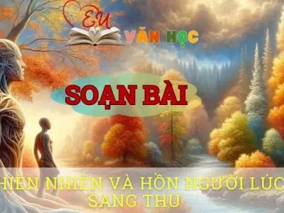 Soạn bài Thiên nhiên và hồn người lúc sang thu - ngữ văn 8 tập 1- Chân trời sáng tạo
