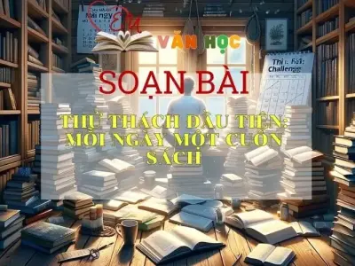 Soạn bài Thách thức đầu tiên Mỗi ngày một cuốn sách  Ngữ văn 6 tập 2 Kết nối tri thức