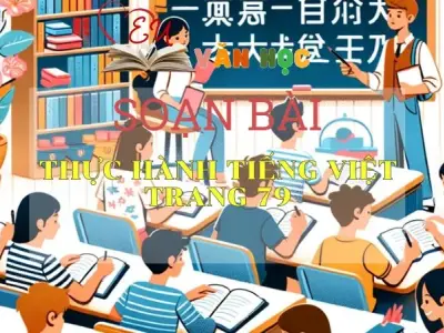 SOẠN BÀI THỰC HÀNH TIẾNG VIỆT TRANG 79- SÁCH CÁNH DIỀU LỚP 10 TẬP 2
